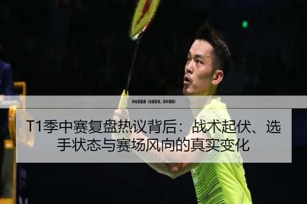 T1季中赛复盘热议背后：战术起伏、选手状态与赛场风向的真实变化